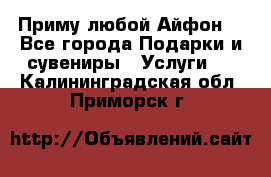 Приму любой Айфон  - Все города Подарки и сувениры » Услуги   . Калининградская обл.,Приморск г.